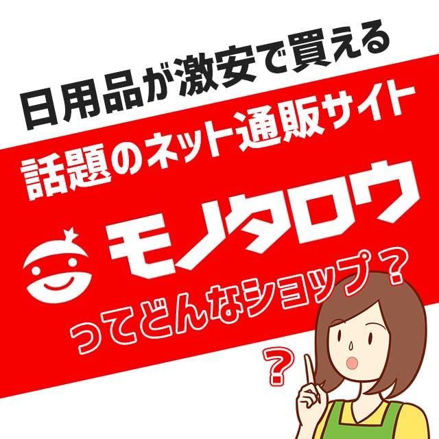 モノタロウとは 日用品が超激安 知る人ぞ知る通販サイト