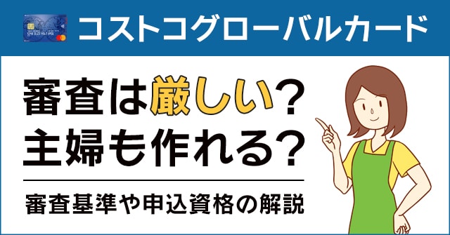 コストコグローバルカードは主婦でも作れる 審査基準と申込資格の解説