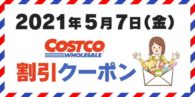 21年5月7日最新 コストコ割引クーポン情報 Member Only Savings