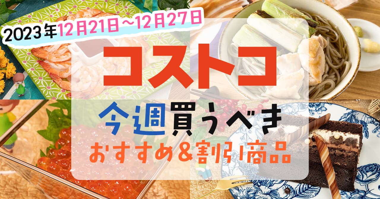 コストコで今週の12月21日~12月27日に買うべき新商品と割引商品まとめ コストコで今週の12月21日~12月27日に買うべき新商品と割引商品まとめ